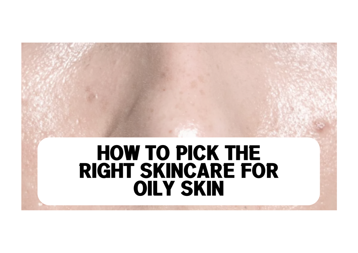 Tired of That Oily Look? Here's How to Pick the Right Skincare for Oily Skin