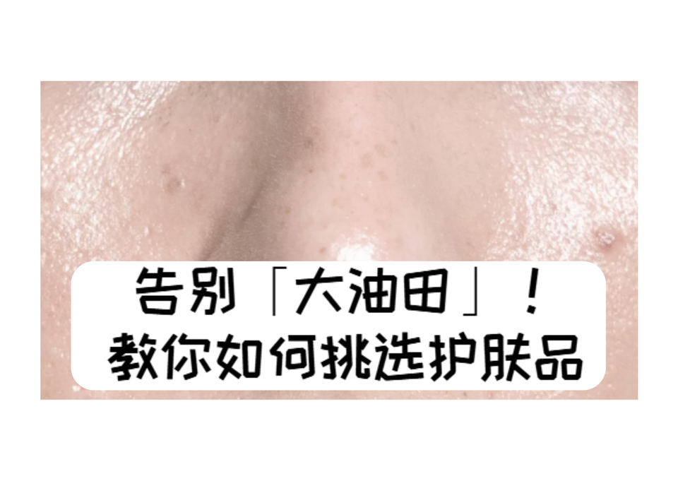 油皮救星！如何挑选适合你的护肤品，告别“大油田”